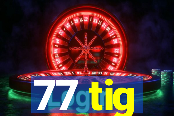 77 tig